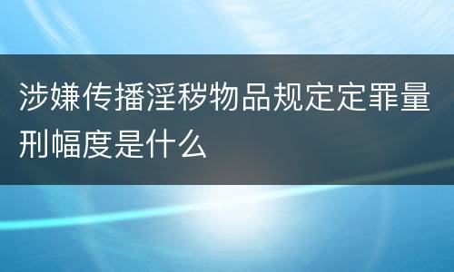涉嫌传播淫秽物品规定定罪量刑幅度是什么