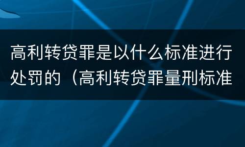 高利转贷罪是以什么标准进行处罚的（高利转贷罪量刑标准）
