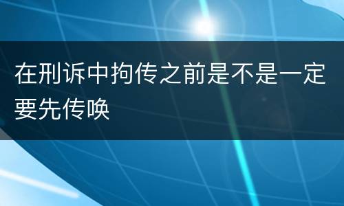 在刑诉中拘传之前是不是一定要先传唤