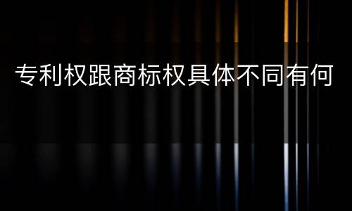 专利权跟商标权具体不同有何