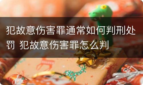 犯故意伤害罪通常如何判刑处罚 犯故意伤害罪怎么判