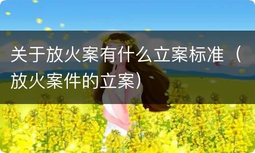 关于放火案有什么立案标准（放火案件的立案）