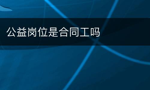 公益岗位是合同工吗