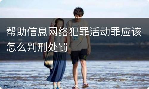 帮助信息网络犯罪活动罪应该怎么判刑处罚