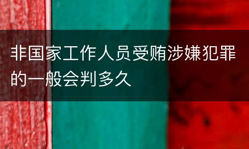 非国家工作人员受贿涉嫌犯罪的一般会判多久