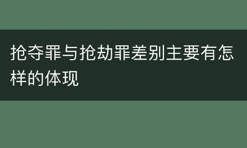抢夺罪与抢劫罪差别主要有怎样的体现