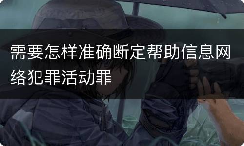 需要怎样准确断定帮助信息网络犯罪活动罪