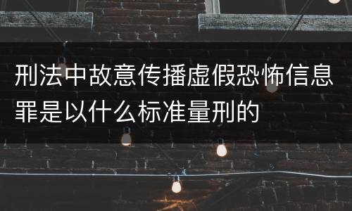 刑法中故意传播虚假恐怖信息罪是以什么标准量刑的