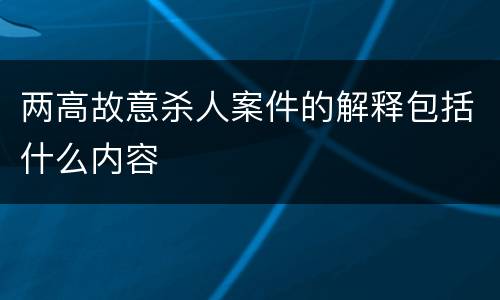 两高故意杀人案件的解释包括什么内容