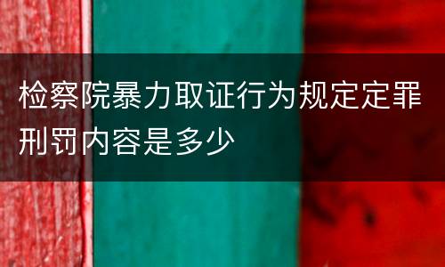 检察院暴力取证行为规定定罪刑罚内容是多少
