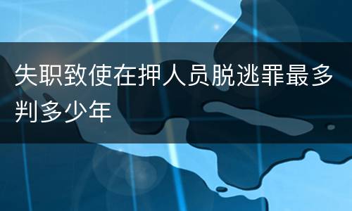失职致使在押人员脱逃罪最多判多少年