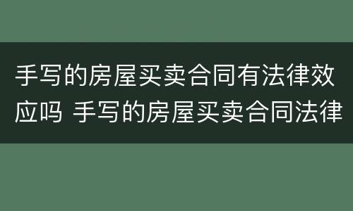 手写的房屋买卖合同有法律效应吗 手写的房屋买卖合同法律保护么
