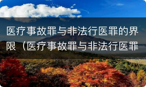 医疗事故罪与非法行医罪的界限（医疗事故罪与非法行医罪的界限是什么）