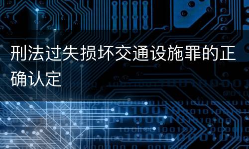 刑法过失损坏交通设施罪的正确认定