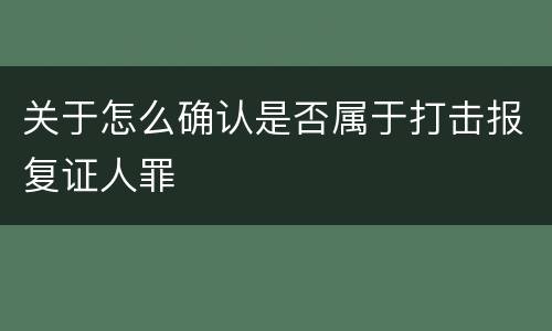 关于怎么确认是否属于打击报复证人罪