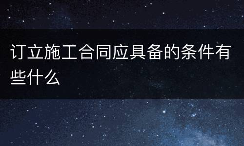 订立施工合同应具备的条件有些什么