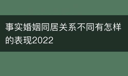 事实婚姻同居关系不同有怎样的表现2022