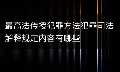 最高法传授犯罪方法犯罪司法解释规定内容有哪些