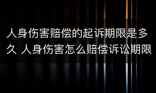 人身伤害赔偿的起诉期限是多久 人身伤害怎么赔偿诉讼期限