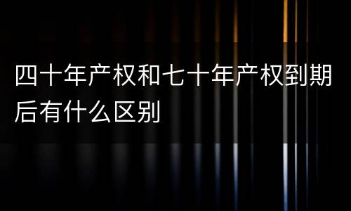 四十年产权和七十年产权到期后有什么区别