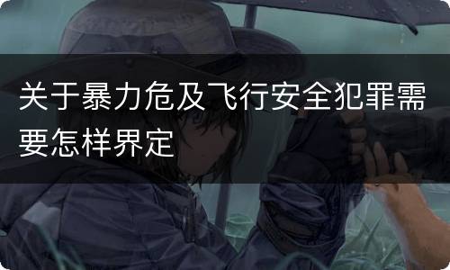 关于暴力危及飞行安全犯罪需要怎样界定