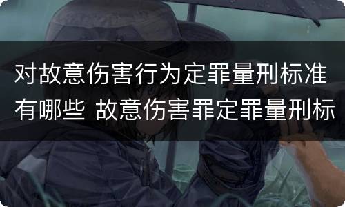 对故意伤害行为定罪量刑标准有哪些 故意伤害罪定罪量刑标准