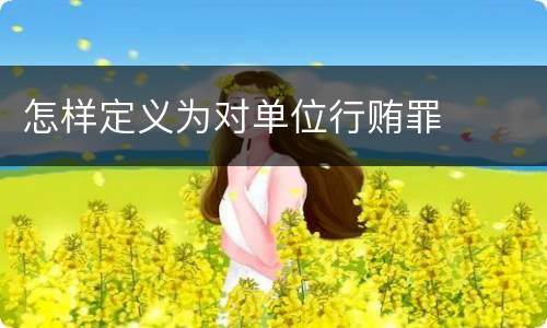 怎样定义为对单位行贿罪
