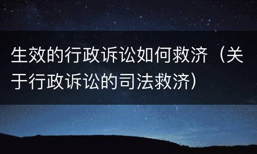 生效的行政诉讼如何救济（关于行政诉讼的司法救济）