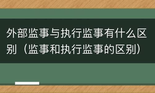 外部监事与执行监事有什么区别（监事和执行监事的区别）