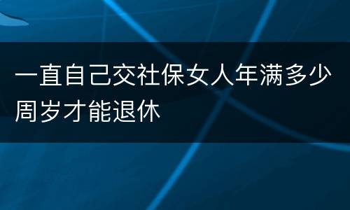 一直自己交社保女人年满多少周岁才能退休