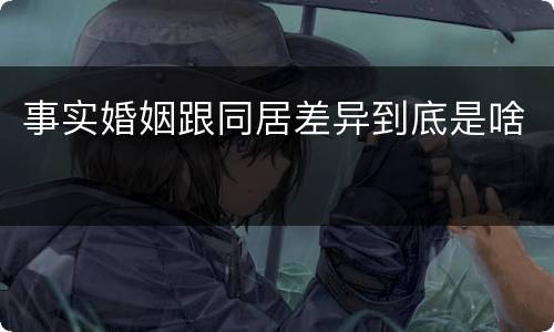 事实婚姻跟同居差异到底是啥