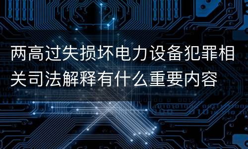 两高过失损坏电力设备犯罪相关司法解释有什么重要内容