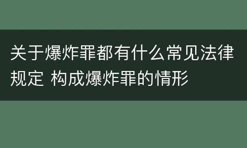 关于爆炸罪都有什么常见法律规定 构成爆炸罪的情形