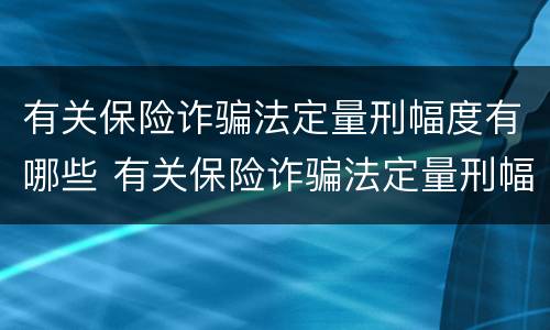 有关保险诈骗法定量刑幅度有哪些 有关保险诈骗法定量刑幅度有哪些规定