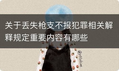 关于丢失枪支不报犯罪相关解释规定重要内容有哪些
