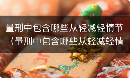 量刑中包含哪些从轻减轻情节（量刑中包含哪些从轻减轻情节的情形）