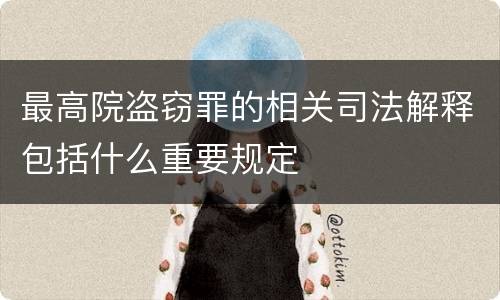 最高院盗窃罪的相关司法解释包括什么重要规定
