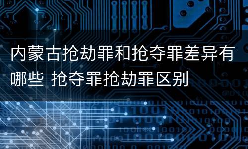 内蒙古抢劫罪和抢夺罪差异有哪些 抢夺罪抢劫罪区别