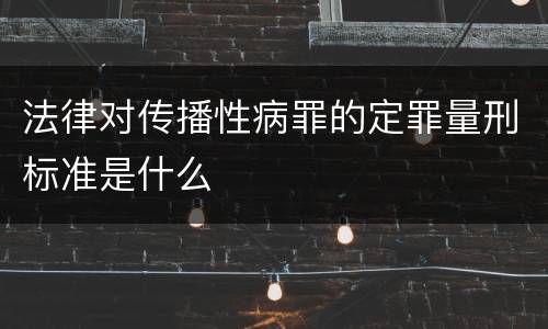 法律对传播性病罪的定罪量刑标准是什么