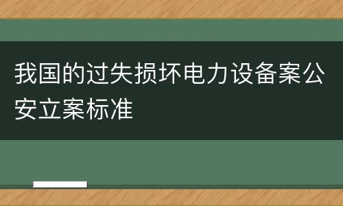 我国的过失损坏电力设备案公安立案标准