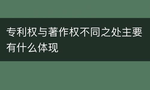 专利权与著作权不同之处主要有什么体现