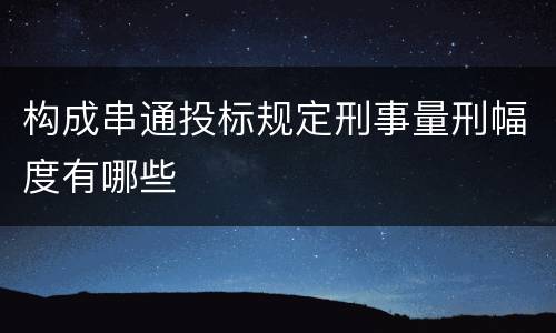 构成串通投标规定刑事量刑幅度有哪些