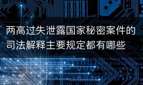 两高过失泄露国家秘密案件的司法解释主要规定都有哪些