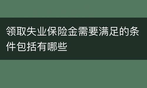 领取失业保险金需要满足的条件包括有哪些