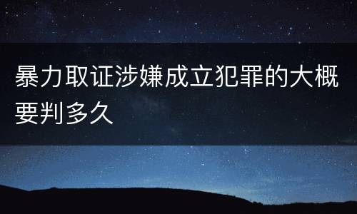 暴力取证涉嫌成立犯罪的大概要判多久