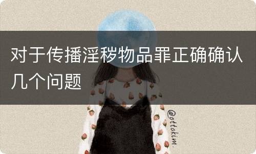 对于传播淫秽物品罪正确确认几个问题