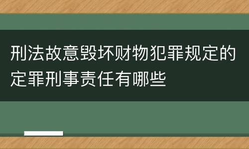 刑法故意毁坏财物犯罪规定的定罪刑事责任有哪些