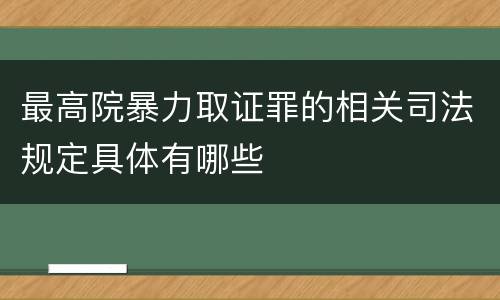 最高院暴力取证罪的相关司法规定具体有哪些