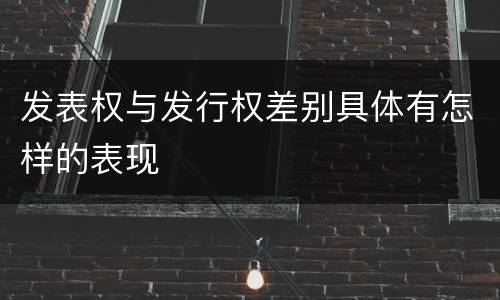 发表权与发行权差别具体有怎样的表现