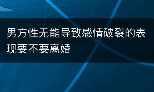 男方性无能导致感情破裂的表现要不要离婚